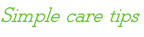 Simple care tips